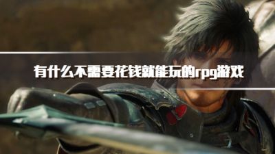 有什么不需要花钱就能玩的rpg游戏?2026不用花钱的rpg手游下载推荐