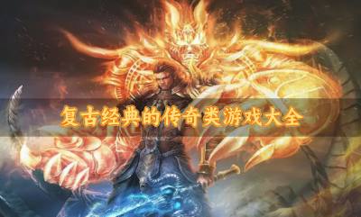 风格怀旧的传奇类游戏有哪些？2026复古经典的传奇类游戏大全盘点