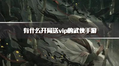 有什么开局送vip的武侠手游？2026上线送vip的武侠游戏下载精选