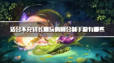 适合不充钱长期玩的回合制手游有哪些？2026耐玩的良心回合制游戏推荐