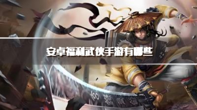 安卓福利武侠手游有哪些？2026安卓良心的武侠手游推荐
