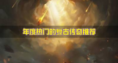 年度流行的复古传奇有哪些？2026年度热门的复古传奇推荐
