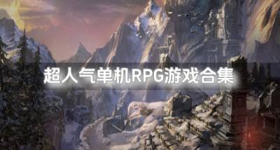 人气高的单机RPG游戏有哪些？2026超人气单机RPG游戏合集